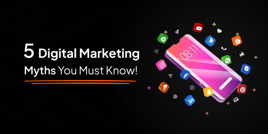 5 Digital Marketing Myths You Must Know!