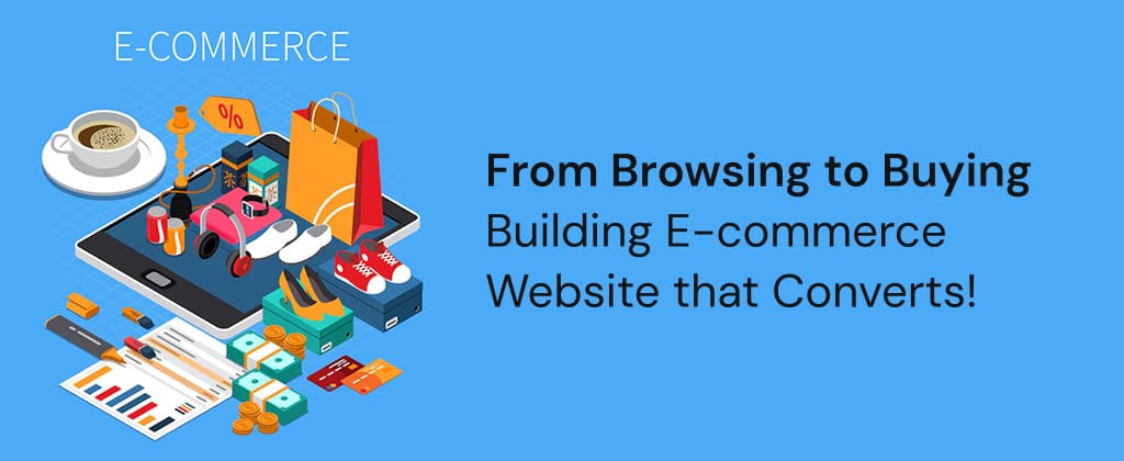From Browsing to Buying – Building E-commerce Website that Converts!