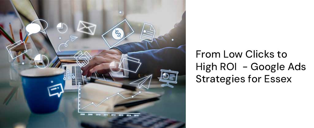 From Low Clicks to High ROI - Google Ads Strategies for Essex