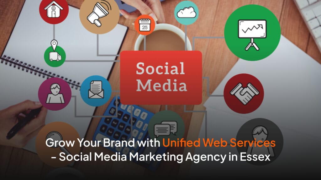 Grow Your Brand with Unified Web Services - Social Media Marketing Agency in Essex