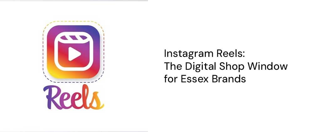 Instagram Reels: The Digital Shop Window for Essex Brands