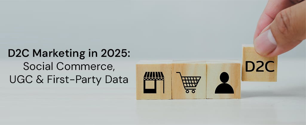 D2C Marketing in 2025: Social Commerce, UGC & First-Party Data
