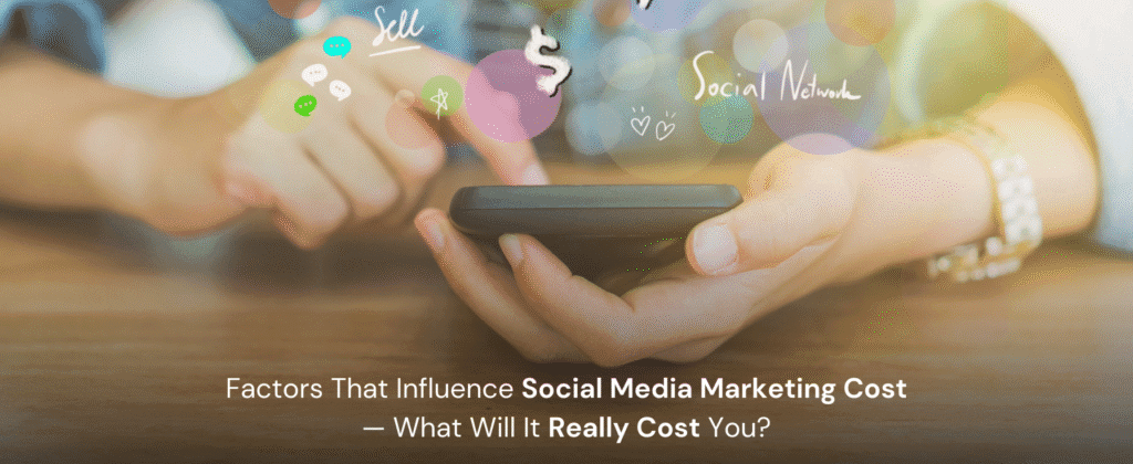 Factors That Influence Social Media Marketing Cost — What Will It Really Cost You?