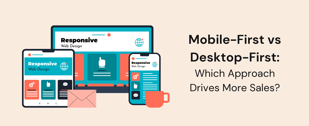 Mobile-First vs Desktop-First: Which Approach Drives More Sales?