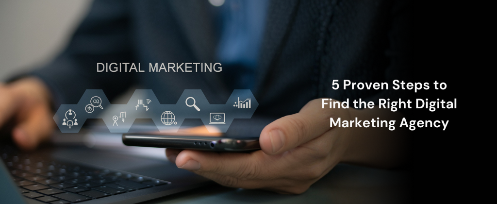 5 Proven Steps to Find the Right Digital Marketing Agency