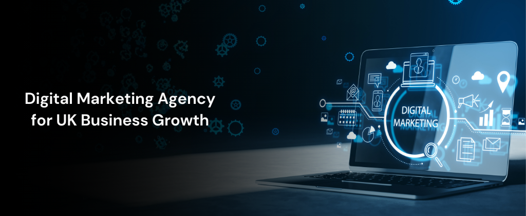 Digital Marketing Agency for UK Business Growth