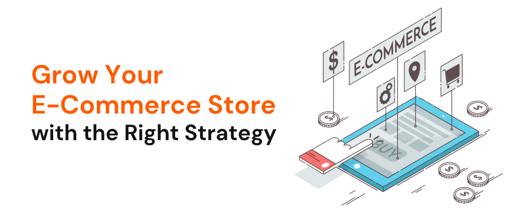 Grow Your E-Commerce Store with the Right Strategy
