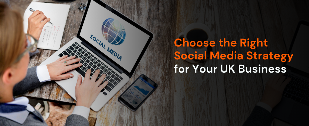 Choose the Right Social Media Strategy for Your UK Business